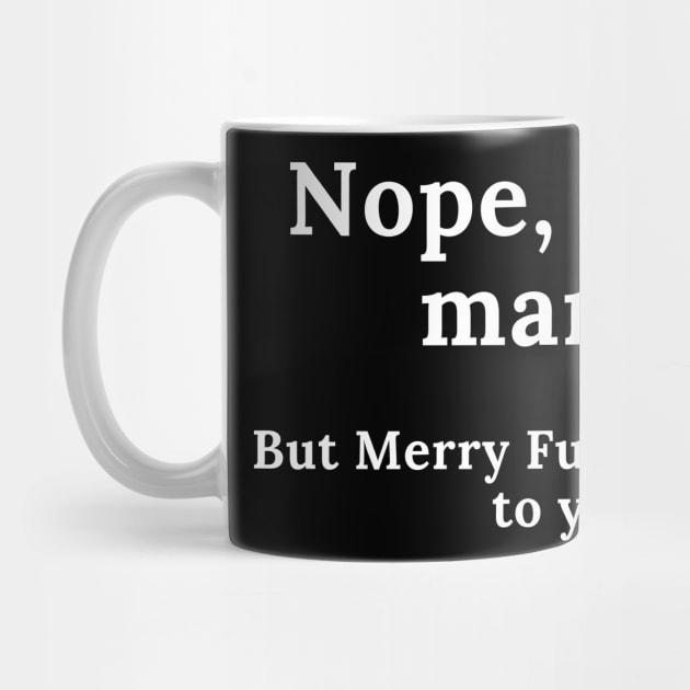 Nope, Still Not Married. But Merry Fucking Christmas. Funny Christmas Design. Awkward Family Christmas anyone? by That Cheeky Tee